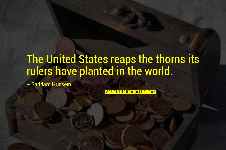 Motivational Stock Trading Quotes By Saddam Hussein: The United States reaps the thorns its rulers