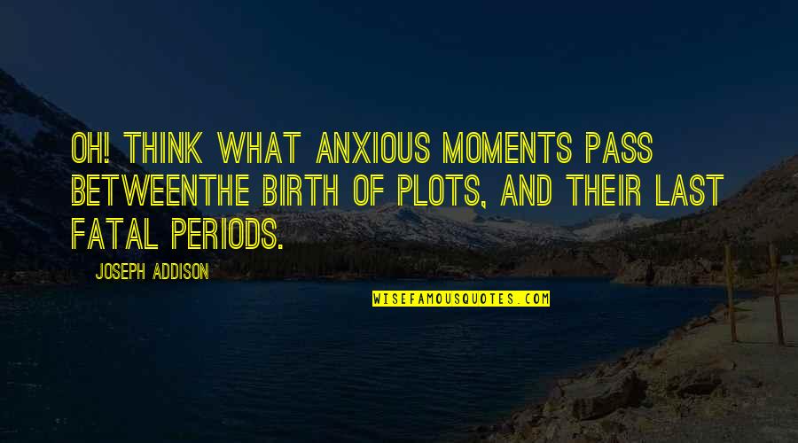 Motivational Stoner Quotes By Joseph Addison: Oh! think what anxious moments pass betweenThe birth