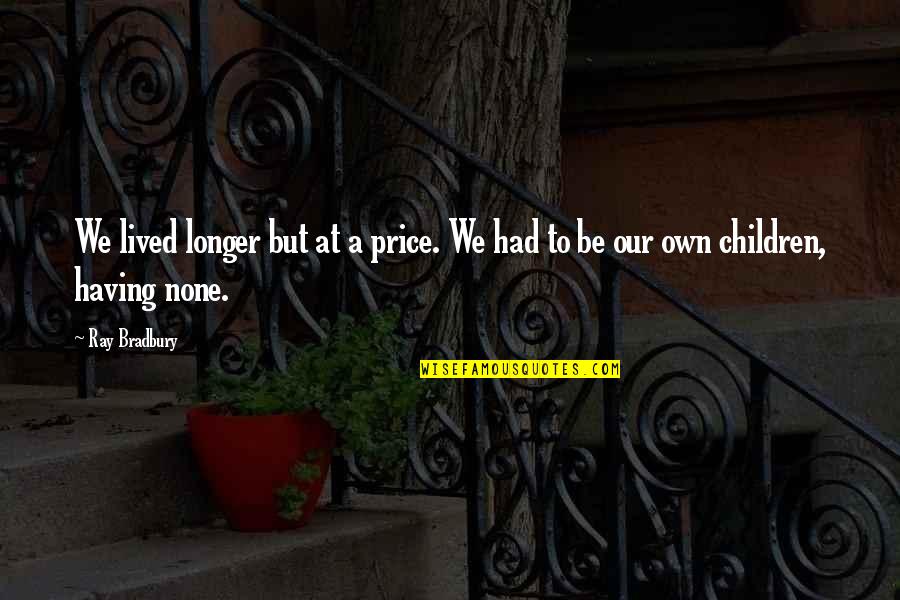 Motivational Stoner Quotes By Ray Bradbury: We lived longer but at a price. We