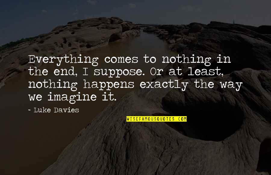 Motivational Strategies Quotes By Luke Davies: Everything comes to nothing in the end, I