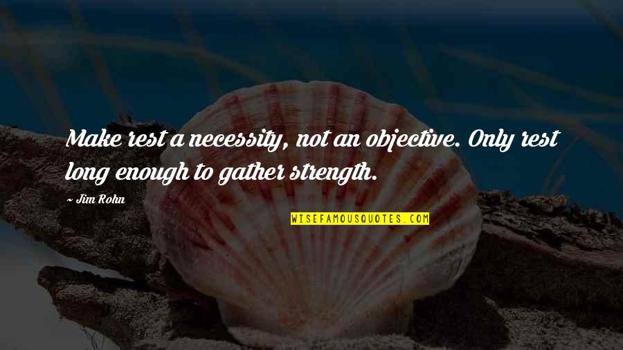 Motivational Strength Quotes By Jim Rohn: Make rest a necessity, not an objective. Only