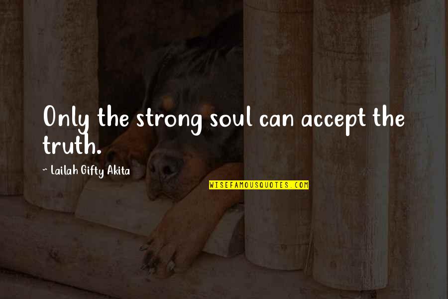 Motivational Strength Quotes By Lailah Gifty Akita: Only the strong soul can accept the truth.