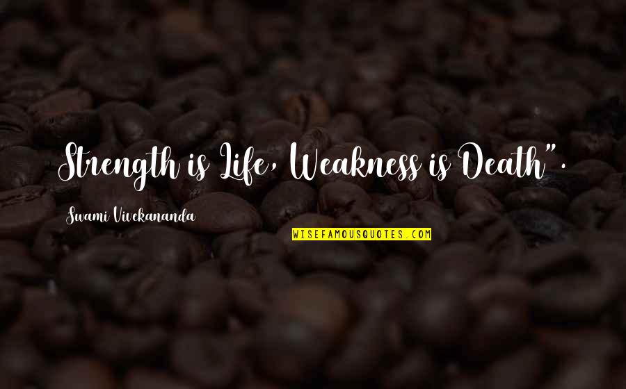 Motivational Strength Quotes By Swami Vivekananda: Strength is Life, Weakness is Death".