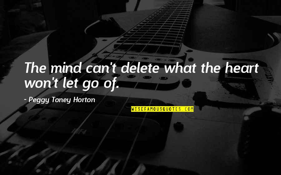 Motivational Stress Relief Quotes By Peggy Toney Horton: The mind can't delete what the heart won't