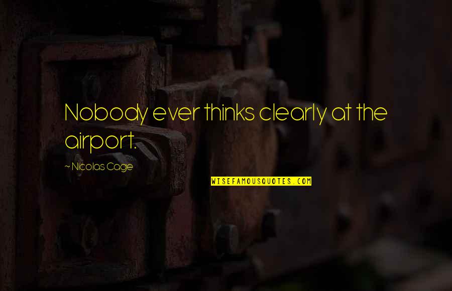 Motivational Succeeding Quotes By Nicolas Cage: Nobody ever thinks clearly at the airport.