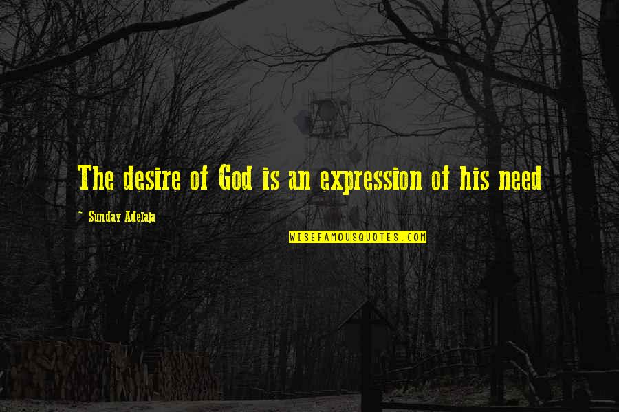 Motivational Sunday Quote Quotes By Sunday Adelaja: The desire of God is an expression of