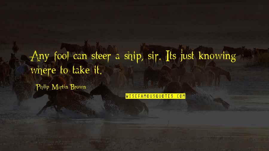 Motivational Swimming And Diving Quotes By Philip Martin Brown: Any fool can steer a ship, sir. Its