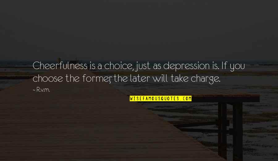 Motivational Take Charge Quotes By R.v.m.: Cheerfulness is a choice, just as depression is. Motivational Take Charge Quotes By R.v.m.: Cheerfulness is a choice, just as depression is.