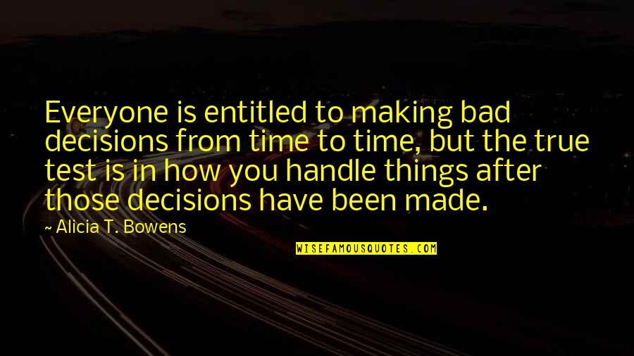 Motivational Test Quotes By Alicia T. Bowens: Everyone is entitled to making bad decisions from