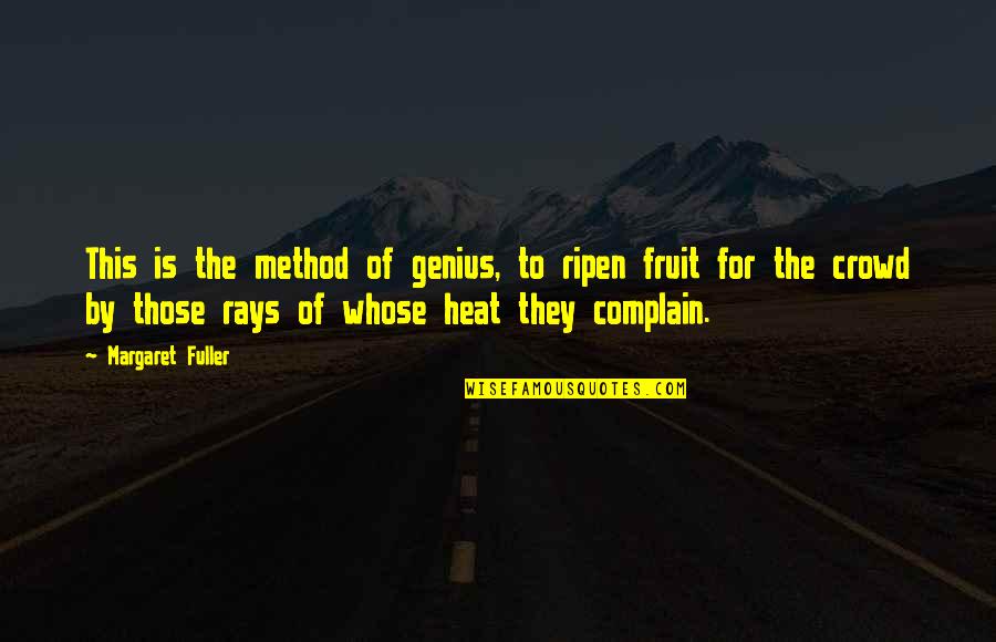 Motivational Textile Quotes By Margaret Fuller: This is the method of genius, to ripen