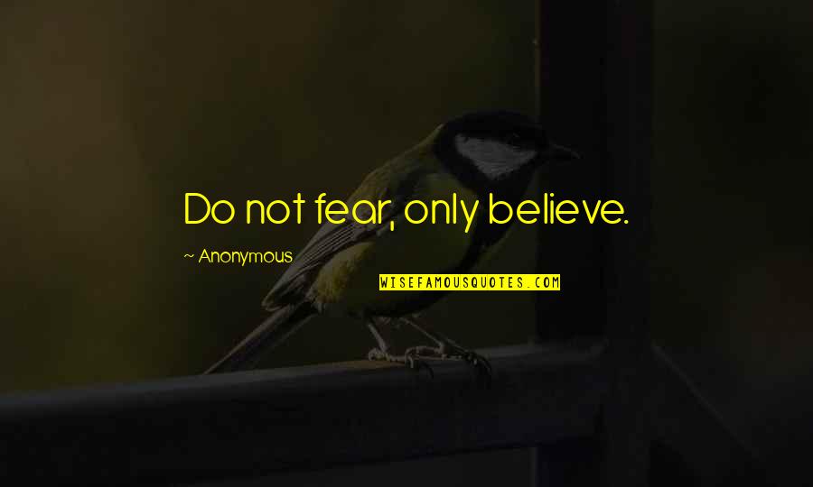 Motivational Thesis Quotes By Anonymous: Do not fear, only believe.