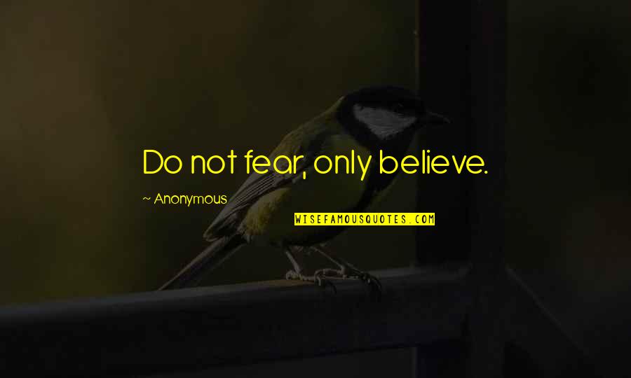 Motivational Thesis Quotes By Anonymous: Do not fear, only believe. Motivational Thesis Quotes By Anonymous: Do not fear, only believe.