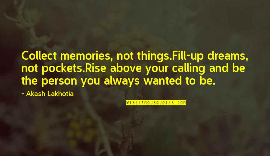Motivational Thoughts Quotes By Akash Lakhotia: Collect memories, not things.Fill-up dreams, not pockets.Rise above