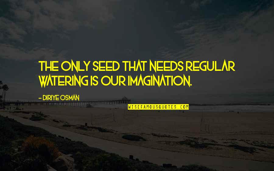 Motivational Thoughts Quotes By Diriye Osman: The only seed that needs regular watering is