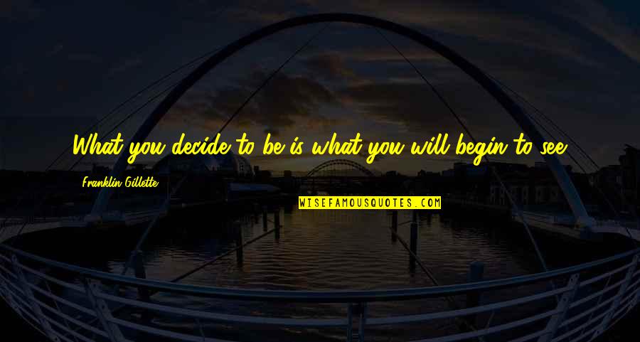 Motivational Thoughts Quotes By Franklin Gillette: What you decide to be is what you