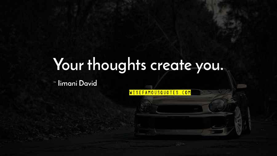 Motivational Thoughts Quotes By Iimani David: Your thoughts create you.