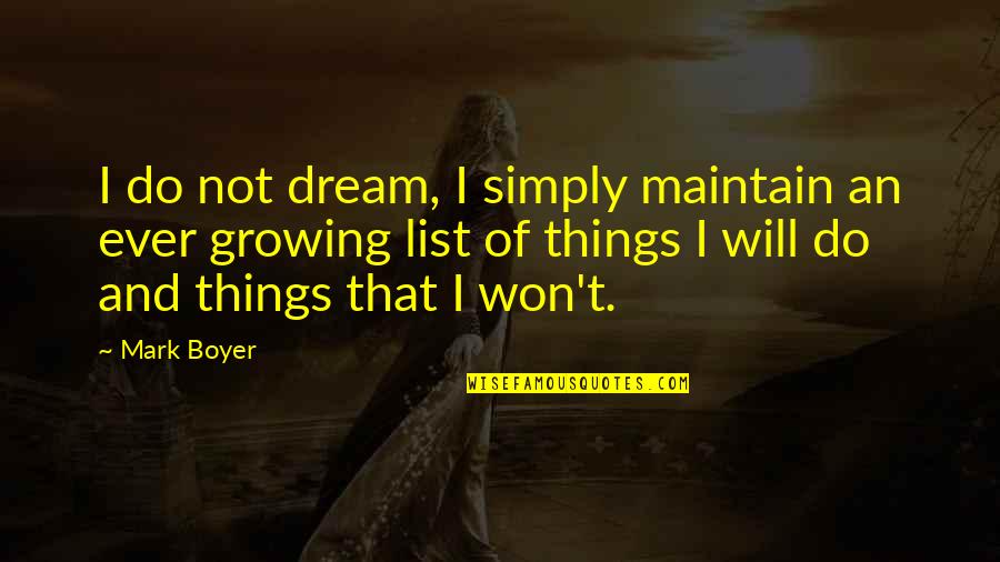 Motivational Thoughts Quotes By Mark Boyer: I do not dream, I simply maintain an