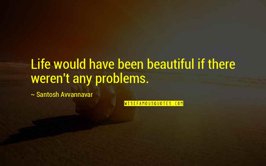 Motivational Thoughts Quotes By Santosh Avvannavar: Life would have been beautiful if there weren't