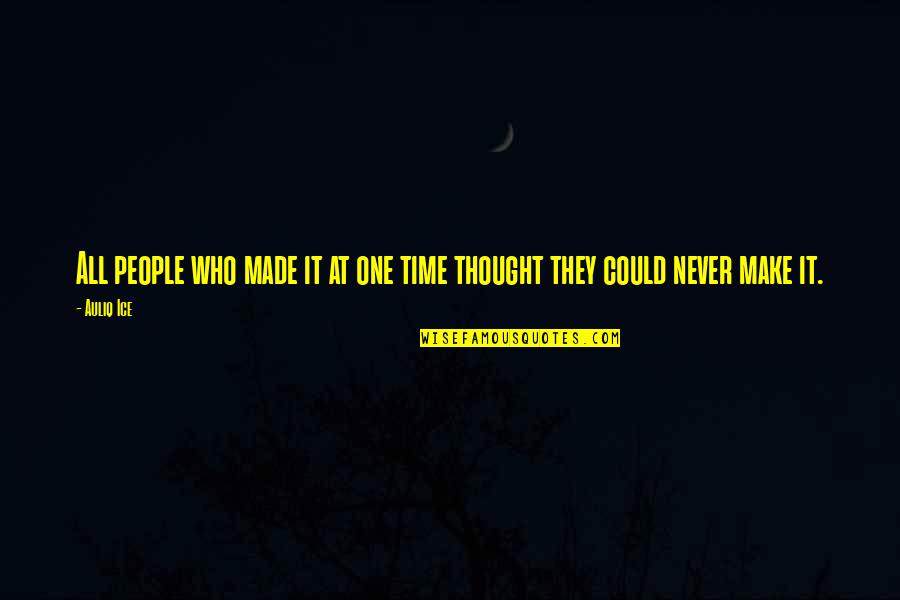 Motivational Time Off Quotes By Auliq Ice: All people who made it at one time