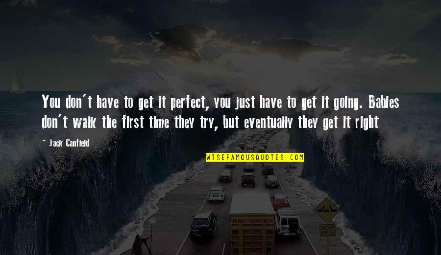 Motivational Time Off Quotes By Jack Canfield: You don't have to get it perfect, you Motivational Time Off Quotes By Jack Canfield: You don't have to get it perfect, you