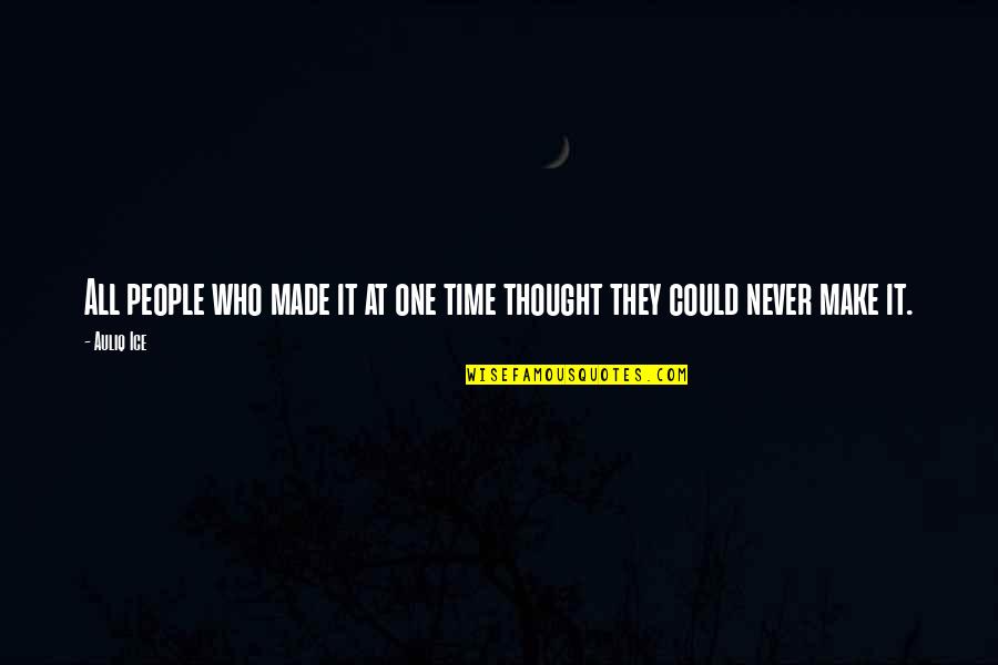 Motivational Time Quotes By Auliq Ice: All people who made it at one time