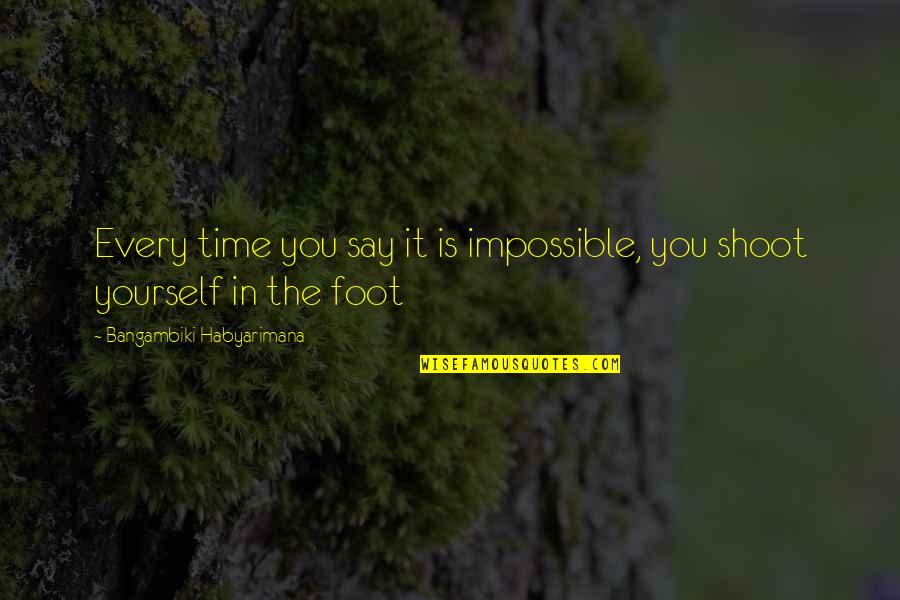 Motivational Time Quotes By Bangambiki Habyarimana: Every time you say it is impossible, you Motivational Time Quotes By Bangambiki Habyarimana: Every time you say it is impossible, you