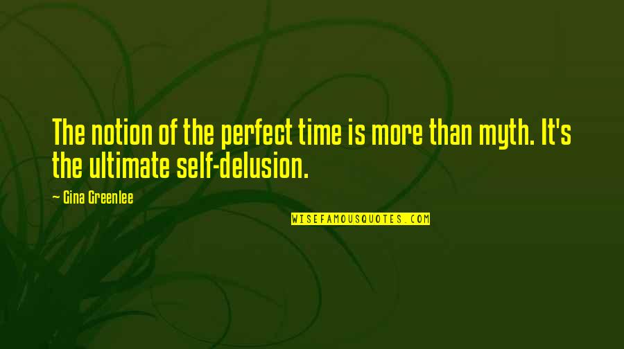 Motivational Time Quotes By Gina Greenlee: The notion of the perfect time is more