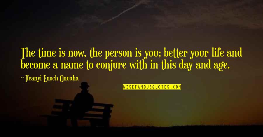 Motivational Time Quotes By Ifeanyi Enoch Onuoha: The time is now, the person is you; Motivational Time Quotes By Ifeanyi Enoch Onuoha: The time is now, the person is you;