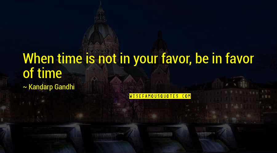 Motivational Time Quotes By Kandarp Gandhi: When time is not in your favor, be Motivational Time Quotes By Kandarp Gandhi: When time is not in your favor, be