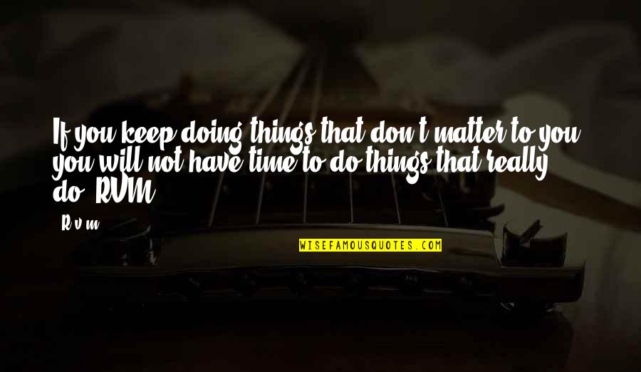 Motivational Time Quotes By R.v.m.: If you keep doing things that don't matter Motivational Time Quotes By R.v.m.: If you keep doing things that don't matter