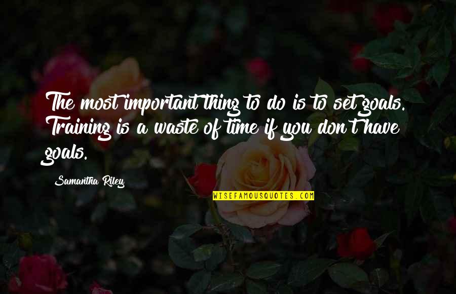 Motivational Time Quotes By Samantha Riley: The most important thing to do is to Motivational Time Quotes By Samantha Riley: The most important thing to do is to