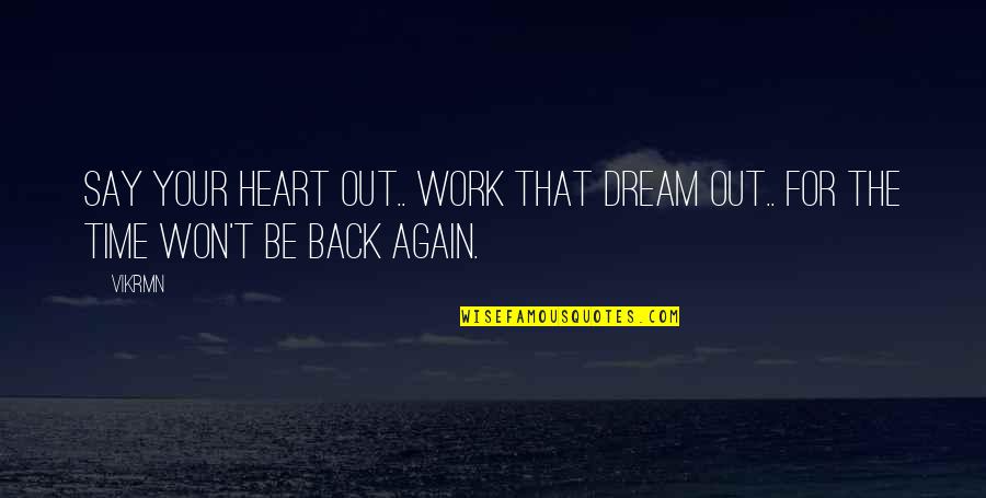 Motivational Time Quotes By Vikrmn: Say your heart out.. work that dream out..