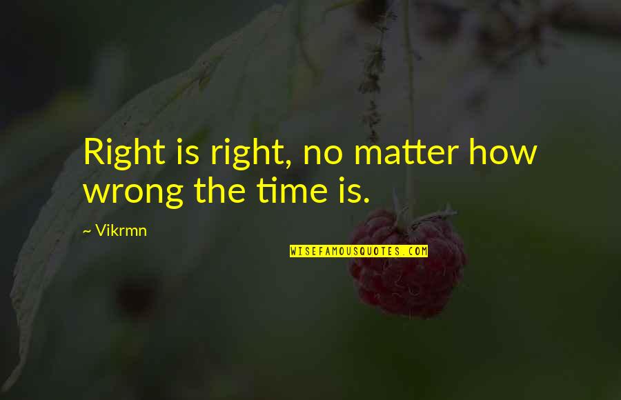 Motivational Time Quotes By Vikrmn: Right is right, no matter how wrong the
