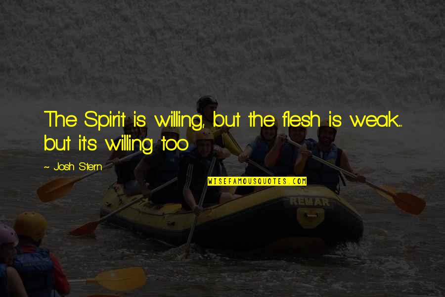 Motivational Toughness Quotes By Josh Stern: The Spirit is willing, but the flesh is