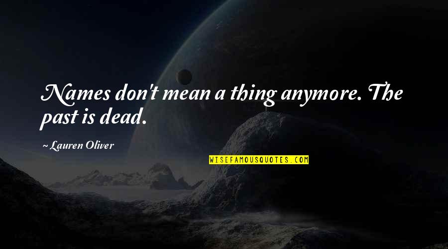 Motivational Track Quotes By Lauren Oliver: Names don't mean a thing anymore. The past Motivational Track Quotes By Lauren Oliver: Names don't mean a thing anymore. The past