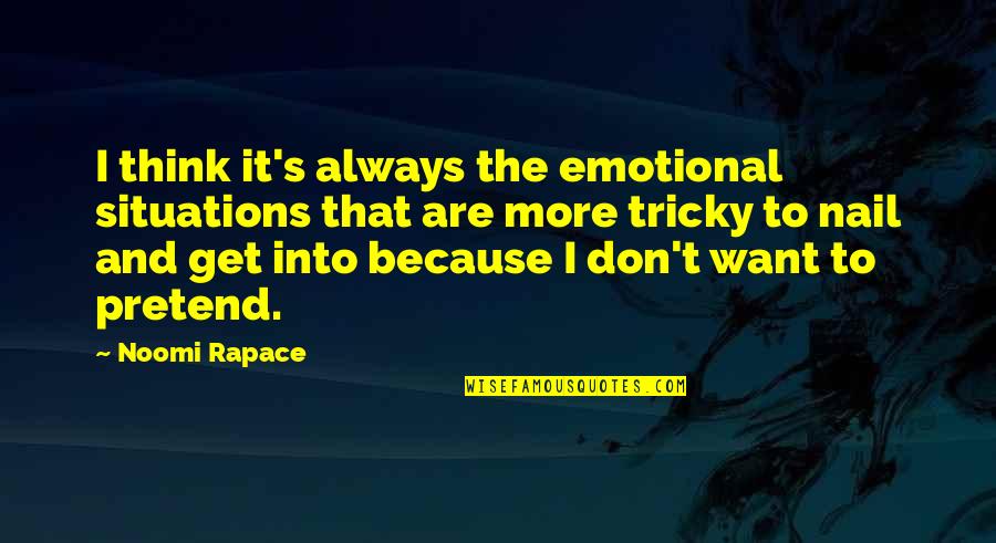 Motivational Track Quotes By Noomi Rapace: I think it's always the emotional situations that Motivational Track Quotes By Noomi Rapace: I think it's always the emotional situations that