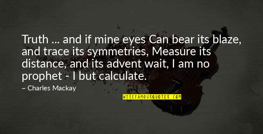 Motivational Trails Quotes By Charles Mackay: Truth ... and if mine eyes Can bear