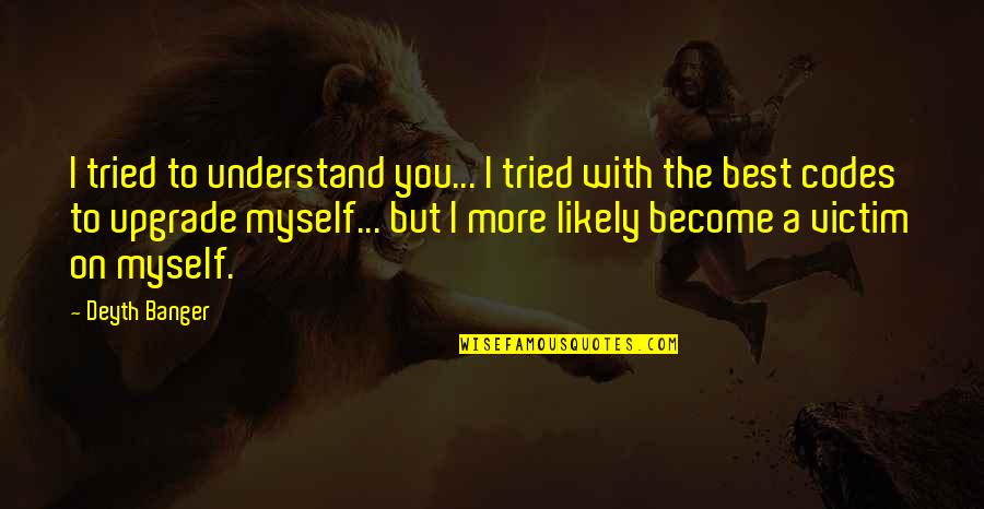 Motivational Trails Quotes By Deyth Banger: I tried to understand you... I tried with