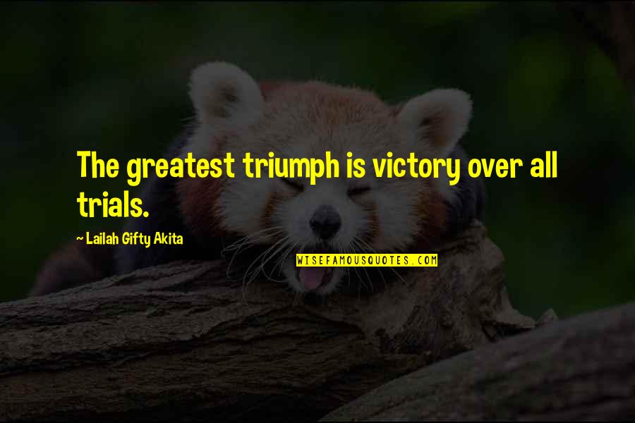 Motivational Trails Quotes By Lailah Gifty Akita: The greatest triumph is victory over all trials.