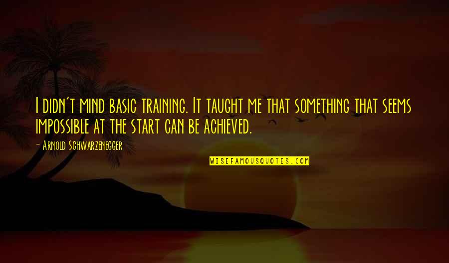 Motivational Training Quotes By Arnold Schwarzenegger: I didn't mind basic training. It taught me