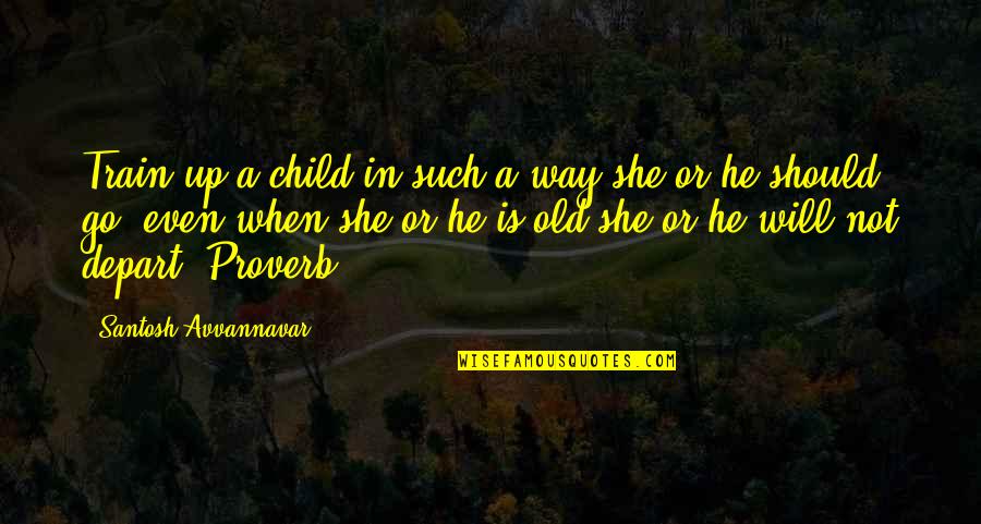 Motivational Training Quotes By Santosh Avvannavar: Train up a child in such a way