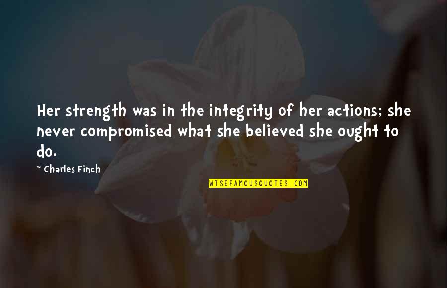 Motivational Tutoring Quotes By Charles Finch: Her strength was in the integrity of her Motivational Tutoring Quotes By Charles Finch: Her strength was in the integrity of her