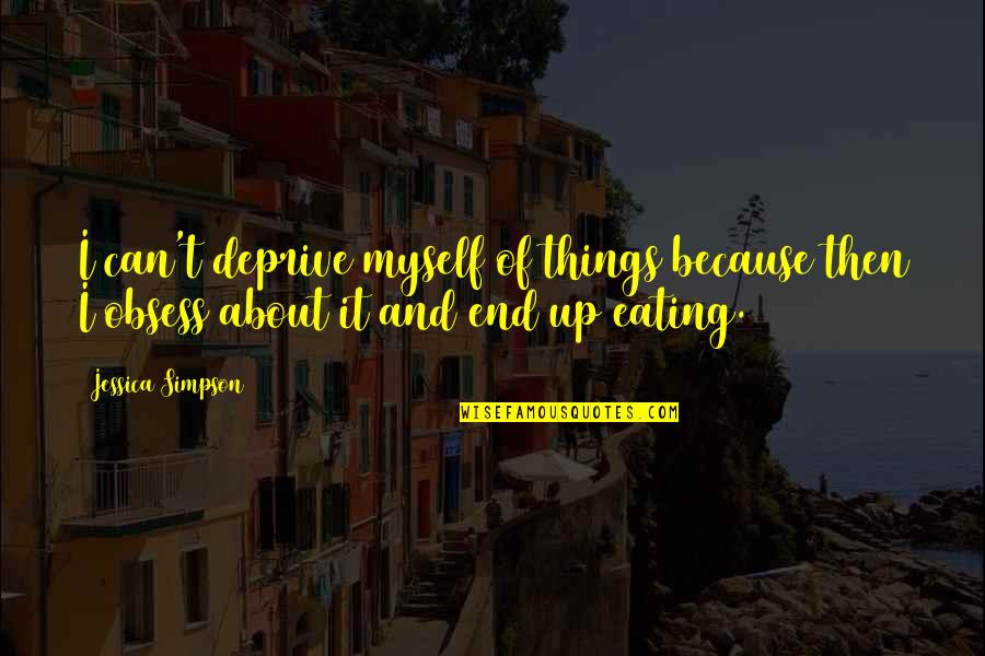 Motivational Tutoring Quotes By Jessica Simpson: I can't deprive myself of things because then Motivational Tutoring Quotes By Jessica Simpson: I can't deprive myself of things because then