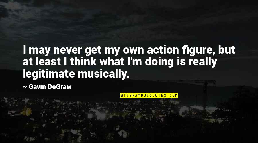 Motivational Videos Quotes By Gavin DeGraw: I may never get my own action figure,