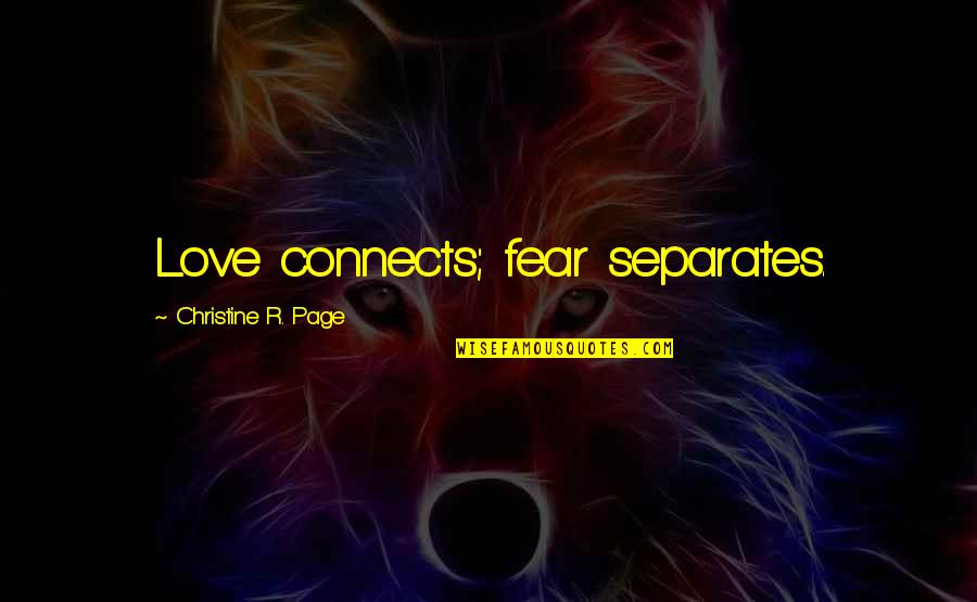 Motivational War Movie Quotes By Christine R. Page: Love connects; fear separates.