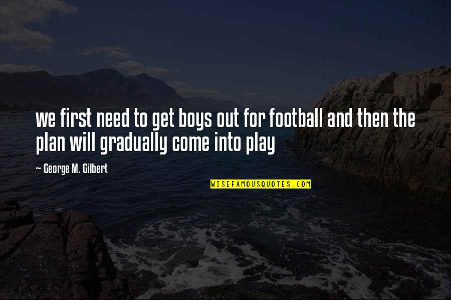 Motivational Winning Football Quotes By George M. Gilbert: we first need to get boys out for