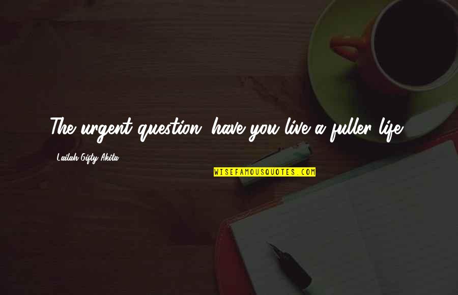 Motivational Words Quotes By Lailah Gifty Akita: The urgent question; have you live a fuller Motivational Words Quotes By Lailah Gifty Akita: The urgent question; have you live a fuller
