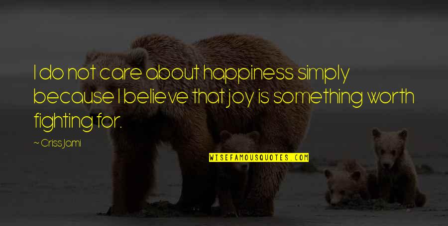 Motivational Work Hard Quotes By Criss Jami: I do not care about happiness simply because Motivational Work Hard Quotes By Criss Jami: I do not care about happiness simply because