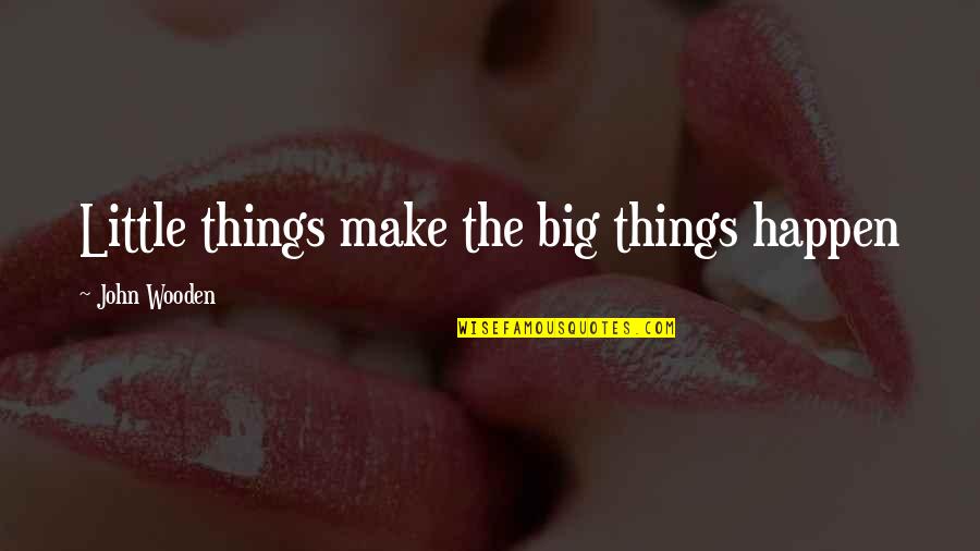 Motivational Work Hard Quotes By John Wooden: Little things make the big things happen Motivational Work Hard Quotes By John Wooden: Little things make the big things happen