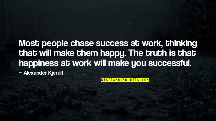 Motivational Work Quotes By Alexander Kjerulf: Most people chase success at work, thinking that